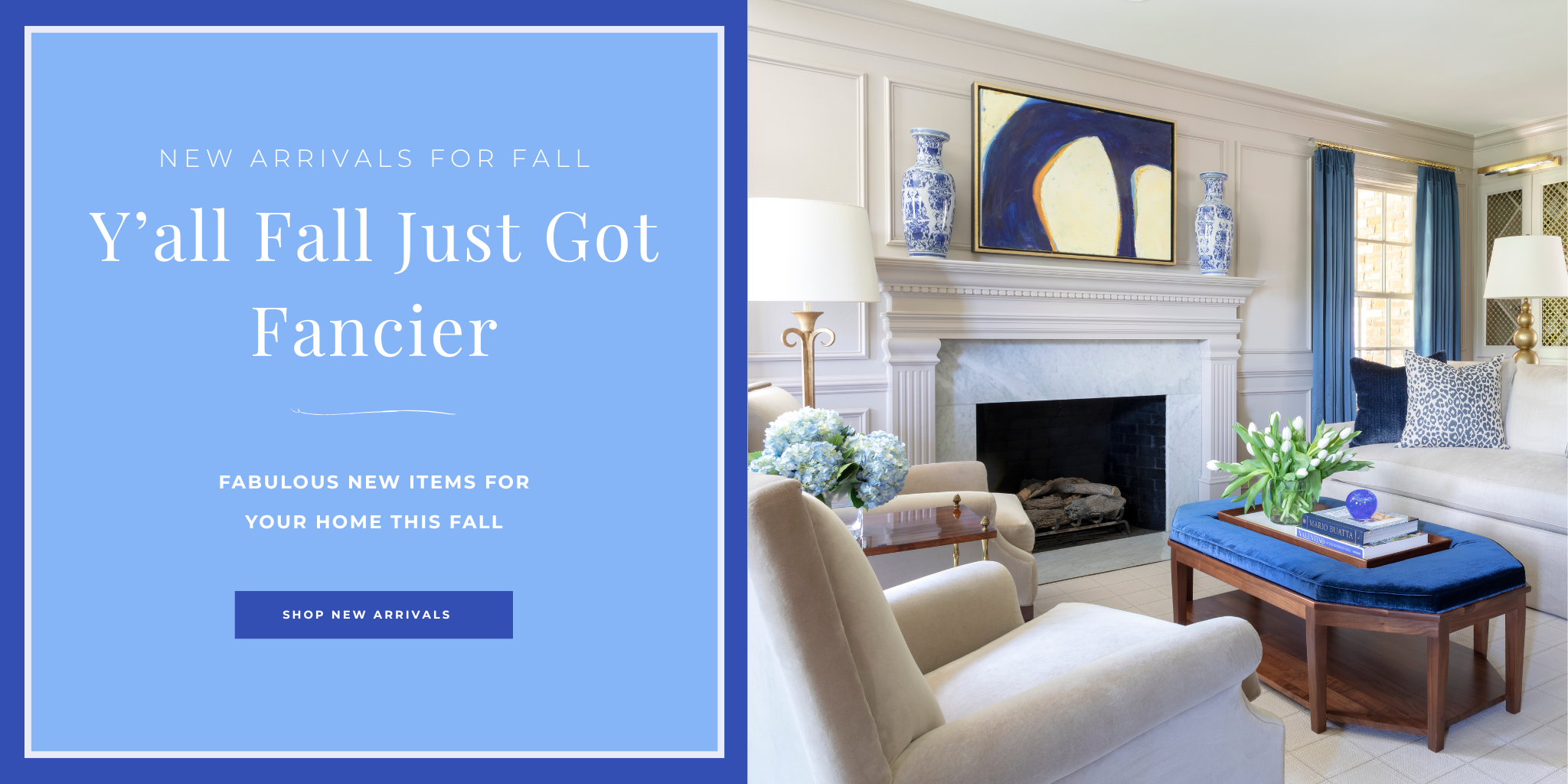A promotional banner split into two sections: the left side features a light blue background with white text reading 'New Arrivals for Fall' and 'Y'all Fall Just Got Fancier' with a 'Shop New Arrivals' button at the bottom. The right side shows a beautifully decorated living room with cream-colored armchairs, a white fireplace mantel, blue curtains, and a blue coffee table.